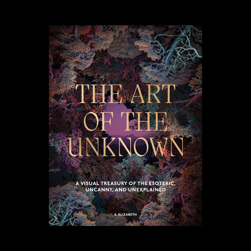 The Art of the Unknown: A Visual Treasury of the Esoteric, Uncanny and Unexplained — original book cover on a black background