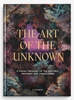 Front cover with intricate, colourful imagery and gold lettering — The Art of the Unknown: A Visual Treasury of the Esoteric, Uncanny and Unexplained.