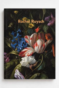 Front cover featuring an abundant floral still life against a dark ground — Rachel Ruysch: Nature into Art.